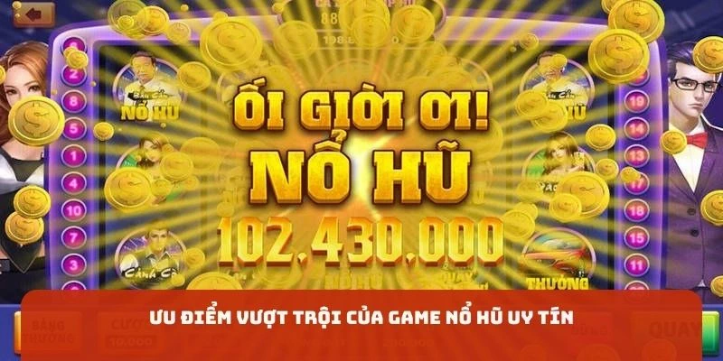 Ưu điểm tạo nên cái chất của game nổ hũ uy tín